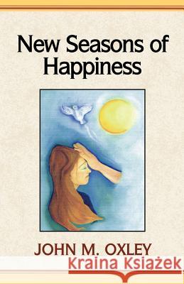 New Seasons of Happiness: The Ultimate Dimension of Life Oxley, John M. 9780738804897 Xlibris Corporation - książka