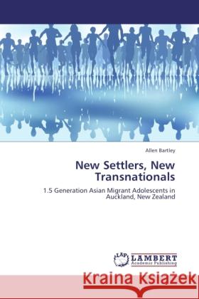 New Settlers, New Transnationals : 1.5 Generation Asian Migrant Adolescents in Auckland, New Zealand Bartley, Allen 9783846542101 LAP Lambert Academic Publishing - książka