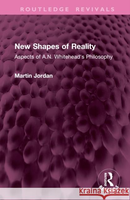 New Shapes of Reality: Aspects of A.N. Whitehead's Philosophy Martin Jordan 9781032977324 Taylor & Francis Ltd - książka