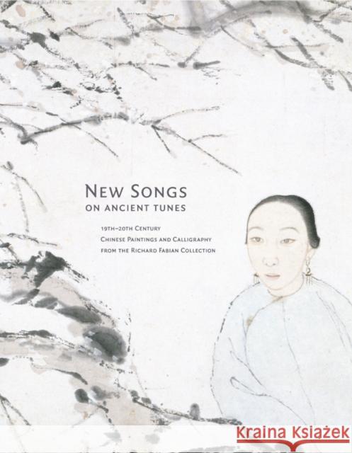 New Songs on Ancient Tunes: 19th-20th Century Chinese Paintings and Calligraphy from the Richard Fabian Collection Stephen Little 9780937426791 Honolulu Academy of Arts - książka