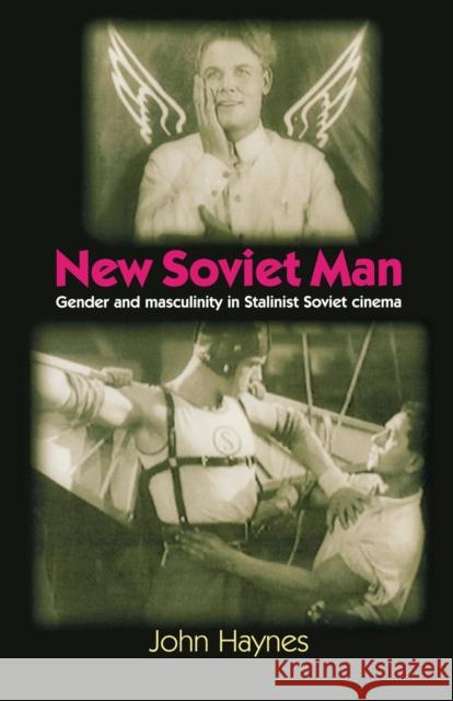 New Soviet Man: Gender and Masculinity in Stalinst Soviet Cinema Haynes, John 9780719062384 Manchester University Press - książka