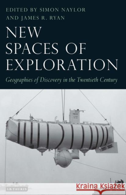 New Spaces of Exploration : Geographies of Discovery in the Twentieth Century Simon Naylor 9781848850170  - książka