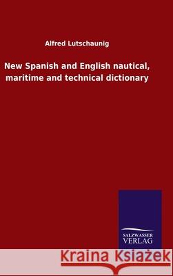 New Spanish and English nautical, maritime and technical dictionary Alfred Lutschaunig 9783846050514 Salzwasser-Verlag Gmbh - książka