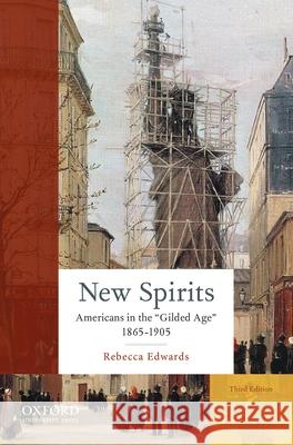 New Spirits: Americans in the Gilded Age: 1865-1905 Rebecca Edwards 9780190217174 Oxford University Press, USA - książka