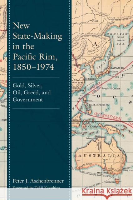 New State-Making in the Pacific Rim, 1850–1974: Gold, Silver, Oil, Greed, and Government Peter J. Aschenbrenner 9781666921892 Lexington Books - książka