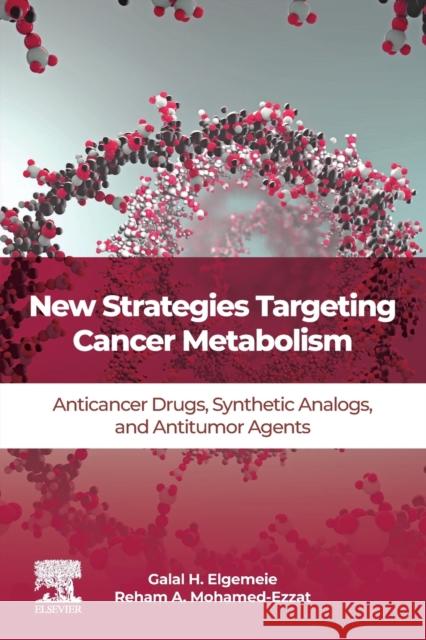 New Strategies Targeting Cancer Metabolism: Anticancer Drugs, Synthetic Analogues and Antitumor Agents Galal Elgemeie Reham Mohamed-Ezzat 9780128217832 Elsevier - książka