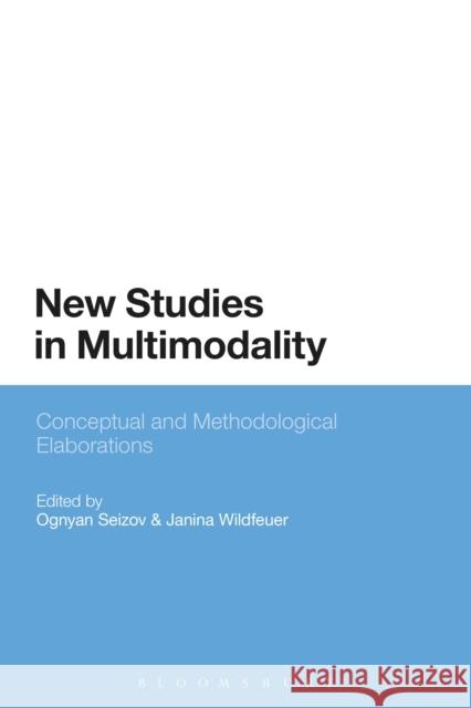 New Studies in Multimodality: Conceptual and Methodological Elaborations Ognyan Seizov Janina Wildfeuer 9781350026513 Bloomsbury Academic - książka