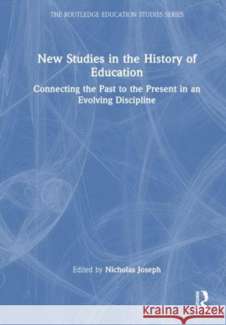 New Studies in the History of Education: Connecting the Past to the Present in an Evolving Discipline Nicholas Joseph 9780367483685 Taylor & Francis Ltd - książka