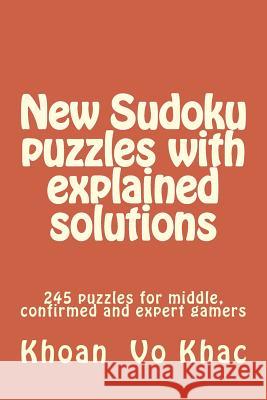 New Sudoku puzzles with explained solutions: 245 puzzles for middle, confirmed and expert gamers Vo Khac, Khoan 9781985721944 Createspace Independent Publishing Platform - książka