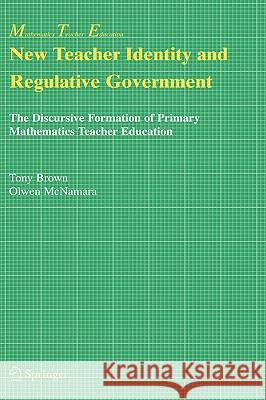 New Teacher Identity and Regulative Government: The Discursive Formation of Primary Mathematics Teacher Education Brown, Tony 9780387239712 Springer - książka