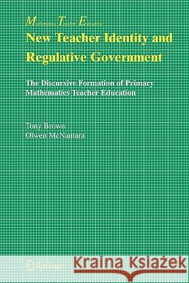 New Teacher Identity and Regulative Government: The Discursive Formation of Primary Mathematics Teacher Education Brown, Tony 9781441936745 Not Avail - książka