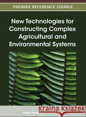 New Technologies for Constructing Complex Agricultural and Environmental Systems Petraq Papajorgji Franois Pinet 9781466603332 Information Science Reference - książka