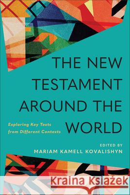 New Testament Around the World: Exploring Key Texts from Different Contexts Mariam Kamell Kovalishyn 9781540968654 Baker Academic - książka