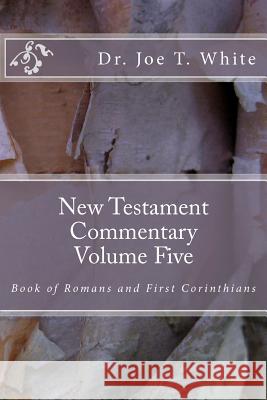 New Testament Commentary Volume Five: Book of Romans & 1 Corinthians Dr Joe T. White 9781480145405 Createspace - książka