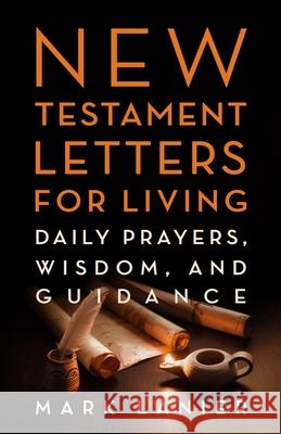 New Testament Letters for Living: Daily Prayers, Wisdom, and Guidance Mark Lanier 9781481322492 1845 Books - książka