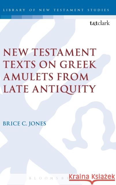 New Testament Texts on Greek Amulets from Late Antiquity Brice C Jones 9780567666277 Bloomsbury Academic T&T Clark - książka