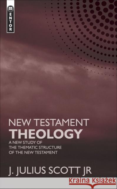 New Testament Theology: A New Study of the Thematic Structure of the New Testament Scott, James J. 9781845502560 Christian Focus Publications Ltd - książka