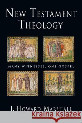 New Testament Theology: Many Witnesses, One Gospel I. Howard Marshall 9780830825387 IVP Academic - książka