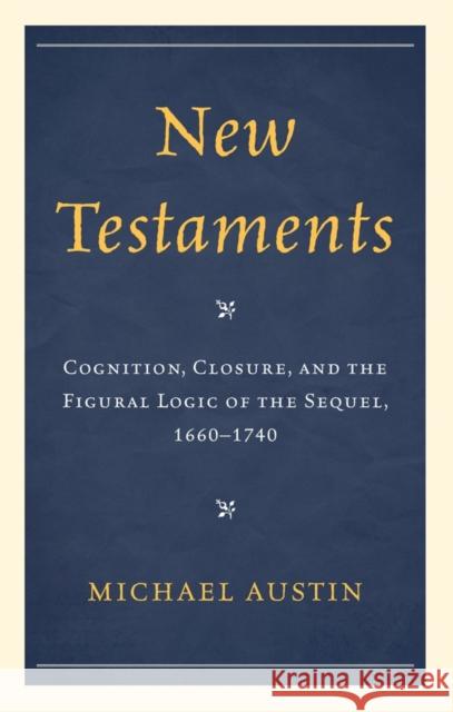 New Testaments: Cognition, Closure, and the Figural Logic of the Sequel, 1660-1740 Austin, Michael 9781611493641 University of Delaware Press - książka