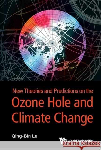 New Theories and Predictions on the Ozone Hole and Climate Change Qing-Bin Lu 9789814619448 World Scientific Publishing Company - książka