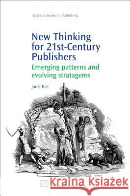 New Thinking for 21st Century Publishers: Emerging Patterns and Evolving Stratagems Joost Kist 9781843344452 Chandos Publishing (Oxford) - książka