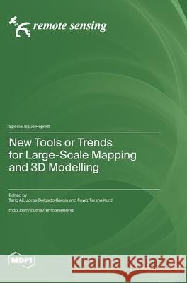 New Tools or Trends for Large-Scale Mapping and 3D Modelling Tarig Ali Jorge Delgado Garc?a Fayez Tarsha Kurdi 9783725806515 Mdpi AG - książka