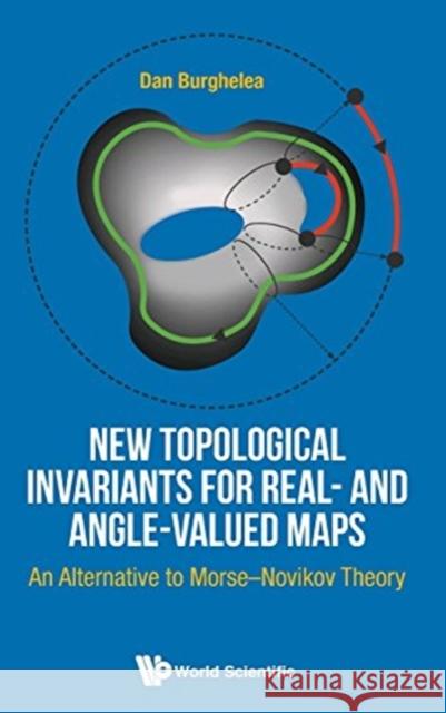 New Topological Invariants for Real- And Angle-Valued Maps: An Alternative to Morse-Novikov Theory Dan Burghelea 9789814618243 World Scientific Publishing Company - książka
