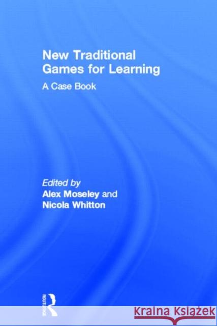 New Traditional Games for Learning: A Case Book Moseley, Alex 9780415815819 Routledge - książka