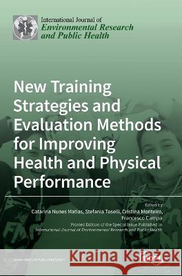 New Training Strategies and Evaluation Methods for Improving Health and Physical Performance Catarina Nunes Matias, Stefania Toselli, Cristina Monteiro 9783036542522 Mdpi AG - książka