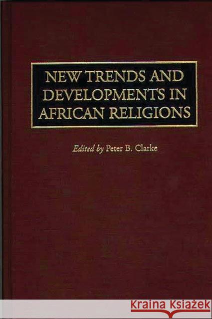 New Trends and Developments in African Religions Peter B. Clarke 9780313301285 Greenwood Press - książka