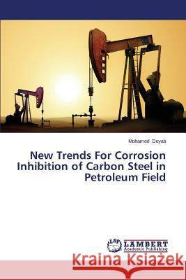 New Trends For Corrosion Inhibition of Carbon Steel in Petroleum Field Deyab Mohamed 9783659631306 LAP Lambert Academic Publishing - książka
