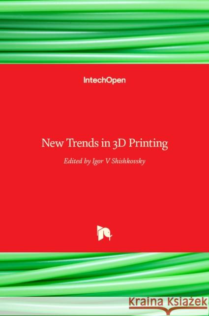 New Trends in 3D Printing Igor Shishkovsky 9789535124795 Intechopen - książka