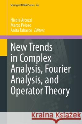 New Trends in Complex Analysis, Fourier Analysis, and Operator Theory Nicola Arcozzi Marco Peloso Anita Tabacco 9789819552795 Springer - książka
