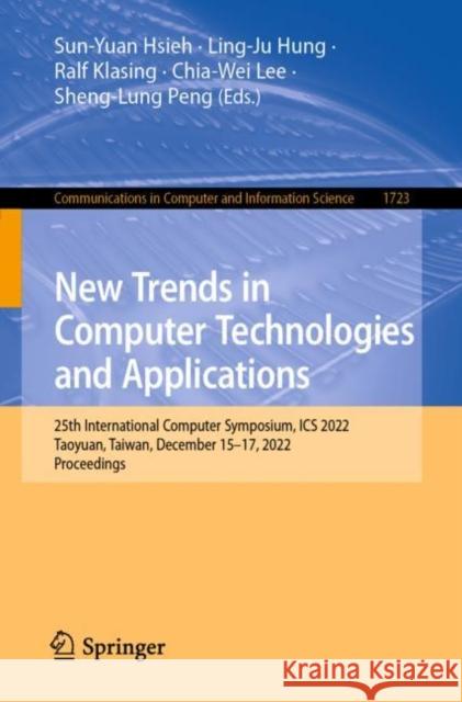 New Trends in Computer Technologies and Applications: 25th International Computer Symposium, ICS 2022, Taoyuan, Taiwan, December 15–17, 2022, Proceedings Sun-Yuan Hsieh Ling-Ju Hung Ralf Klasing 9789811995811 Springer - książka