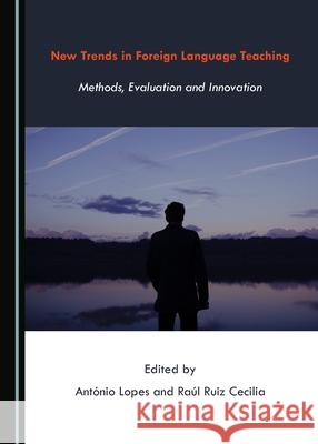 New Trends in Foreign Language Teaching: Methods, Evaluation and Innovation Raúl Ruiz Cecilia, António Lopes 9781527505971 Cambridge Scholars Publishing (RJ) - książka