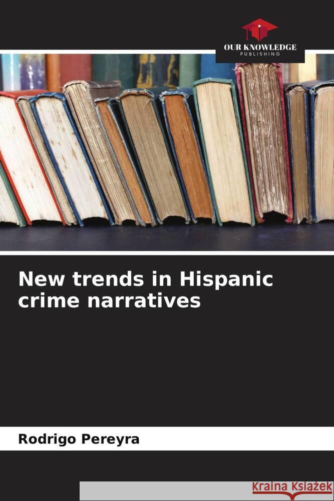 New trends in Hispanic crime narratives Pereyra, Rodrigo 9786206494478 Our Knowledge Publishing - książka