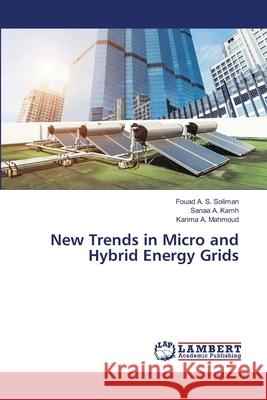 New Trends in Micro and Hybrid Energy Grids Fouad A. S. Soliman Sanaa A. Kamh Karima A. Mahmoud 9786202920223 LAP Lambert Academic Publishing - książka