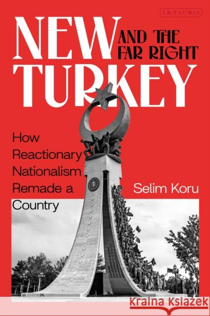 New Turkey and the Far Right: How Reactionary Nationalism Remade a Country Selim Koru 9780755656431 Bloomsbury Publishing PLC - książka