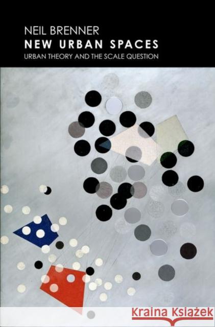 New Urban Spaces: Urban Theory and the Scale Question Neil Brenner 9780190627195 Oxford University Press, USA - książka