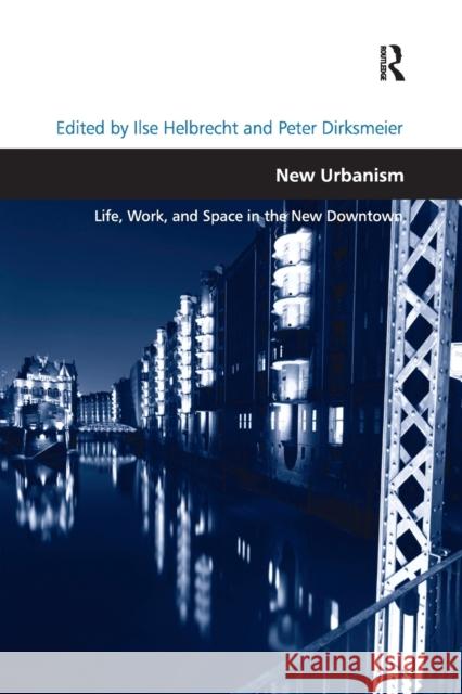 New Urbanism: Life, Work, and Space in the New Downtown Ilse Helbrecht Peter Dirksmeier 9781138271371 Routledge - książka