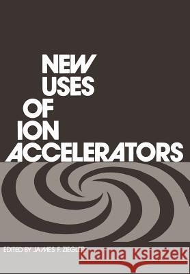 New Uses of Ion Accelerators James Ziegler 9781468421712 Springer - książka