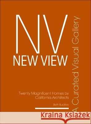 New View: A Curated Visual Gallery: Twenty Magnificent Homes by California Architects Beth Benton Buckley 9780999481899 Benton Buckley Books - książka