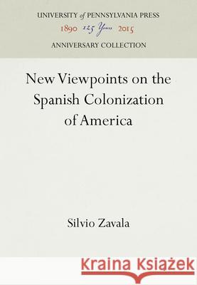 New Viewpoints on the Spanish Colonization of America Silvio Zavala   9781512809107 University of Pennsylvania Press - książka