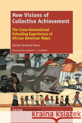 New Visions of Collective Achievement : The Cross-Generational Schooling Experiences of African American Males Darrell Cleveland Hucks 9789462098077 Sense Publishers - książka