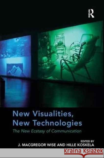 New Visualities, New Technologies: The New Ecstasy of Communication J. MacGregor Wise Hille Koskela 9781138268166 Routledge - książka