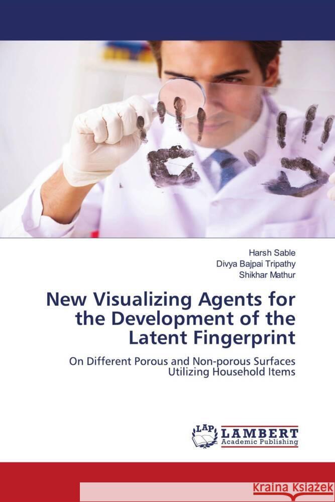 New Visualizing Agents for the Development of the Latent Fingerprint Sable, Harsh, Bajpai Tripathy, Divya, Mathur, Shikhar 9786202678186 LAP Lambert Academic Publishing - książka