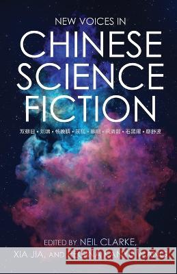 New Voices in Chinese Science Fiction Neil Clarke Xia Jia Regina Kanyu Wang 9781642361117 Clarkesworld Books - książka