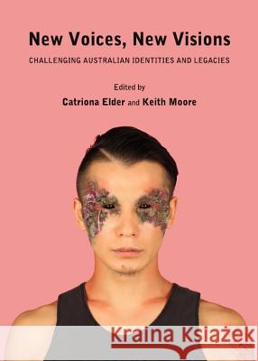 New Voices, New Visions: Challenging Australian Identities and Legacies Catriona Elder Keith Moore 9781443837569 Cambridge Scholars Publishing - książka