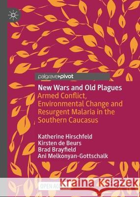 New Wars and Old Plagues: Armed Conflict, Environmental Change and Resurgent Malaria in the Southern Caucasus Katherine Hirschfeld Kirsten de Beurs Brad Brayfield 9783031311420 Palgrave Macmillan - książka