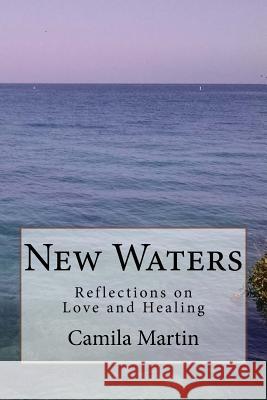 New Waters: Reflections on Love and Healing Camila Martin 9781975782580 Createspace Independent Publishing Platform - książka